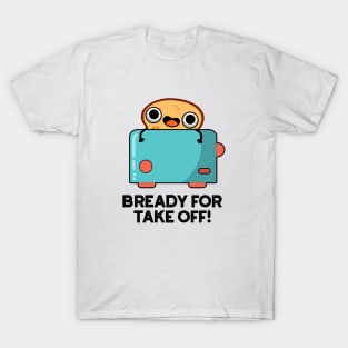 Bready For Take Off Cute Toast Bread Pun T-Shirt